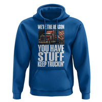 Funny Truck Driver Hoodie We Are The Reason You Have Stuff Keep Truckin - Wonder Print Shop