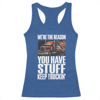 Funny Truck Driver Racerback Tank Top We Are The Reason You Have Stuff Keep Truckin - Wonder Print Shop