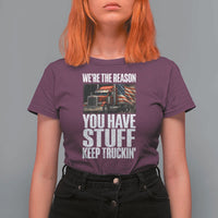 Funny Truck Driver T Shirt For Women We Are The Reason You Have Stuff Keep Truckin - Wonder Print Shop