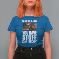 Funny Truck Driver T Shirt For Women We Are The Reason You Have Stuff Keep Truckin - Wonder Print Shop
