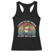 Funny Frog Cowboy Meme Racerback Tank Top I Have to Say Weird Stuff Or I Will Die - Wonder Print Shop