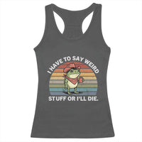 Funny Frog Cowboy Meme Racerback Tank Top I Have to Say Weird Stuff Or I Will Die - Wonder Print Shop
