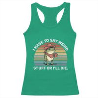 Funny Frog Cowboy Meme Racerback Tank Top I Have to Say Weird Stuff Or I Will Die - Wonder Print Shop