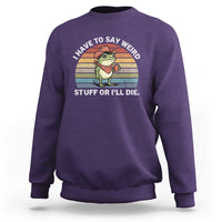 Funny Frog Cowboy Meme Sweatshirt I Have to Say Weird Stuff Or I Will Die - Wonder Print Shop