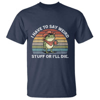 Funny Frog Cowboy Meme T Shirt I Have to Say Weird Stuff Or I Will Die - Wonder Print Shop