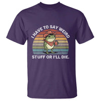 Funny Frog Cowboy Meme T Shirt I Have to Say Weird Stuff Or I Will Die - Wonder Print Shop