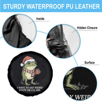 Funny Frog Christmas Meme Spare Tire Cover I Have to Say Weird Stuff Or I Will Die - Wonder Print Shop