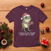 Funny Frog Christmas Meme T Shirt I Have to Say Weird Stuff Or I Will Die - Wonder Print Shop