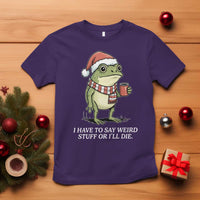 Funny Frog Christmas Meme T Shirt I Have to Say Weird Stuff Or I Will Die - Wonder Print Shop