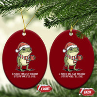 Funny Frog Christmas Meme Ceramic Ornament I Have to Say Weird Stuff Or I Will Die - Wonder Print Shop