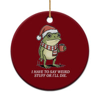 Funny Frog Christmas Meme Ceramic Ornament I Have to Say Weird Stuff Or I Will Die - Wonder Print Shop