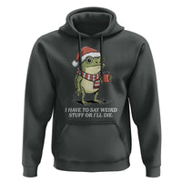 Funny Frog Christmas Meme Hoodie I Have to Say Weird Stuff Or I Will Die - Wonder Print Shop