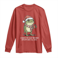 Funny Frog Christmas Meme Long Sleeve Shirt I Have to Say Weird Stuff Or I Will Die - Wonder Print Shop