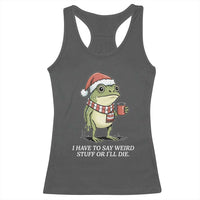 Funny Frog Christmas Meme Racerback Tank Top I Have to Say Weird Stuff Or I Will Die - Wonder Print Shop
