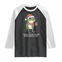 Funny Frog Christmas Meme Raglan Shirt I Have to Say Weird Stuff Or I Will Die - Wonder Print Shop