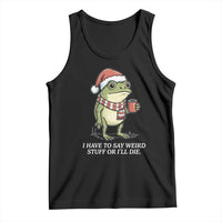 Funny Frog Christmas Meme Tank Top I Have to Say Weird Stuff Or I Will Die - Wonder Print Shop