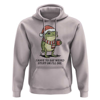 I Have to Say Weird Stuff Or I Will Die Hoodie Funny Frog Christmas Meme - Wonder Print Shop