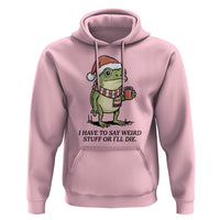 I Have to Say Weird Stuff Or I Will Die Hoodie Funny Frog Christmas Meme - Wonder Print Shop