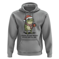 I Have to Say Weird Stuff Or I Will Die Hoodie Funny Frog Christmas Meme - Wonder Print Shop