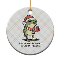 I Have to Say Weird Stuff Or I Will Die Ceramic Ornament Funny Frog Christmas Meme - Wonder Print Shop