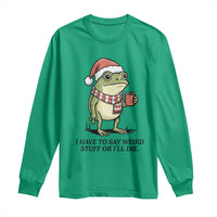 I Have to Say Weird Stuff Or I Will Die Long Sleeve Shirt Funny Frog Christmas Meme - Wonder Print Shop