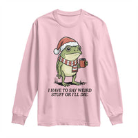 I Have to Say Weird Stuff Or I Will Die Long Sleeve Shirt Funny Frog Christmas Meme - Wonder Print Shop