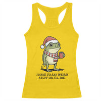 I Have to Say Weird Stuff Or I Will Die Racerback Tank Top Funny Frog Christmas Meme - Wonder Print Shop