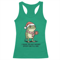 I Have to Say Weird Stuff Or I Will Die Racerback Tank Top Funny Frog Christmas Meme - Wonder Print Shop