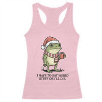I Have to Say Weird Stuff Or I Will Die Racerback Tank Top Funny Frog Christmas Meme - Wonder Print Shop