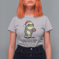 I Have to Say Weird Stuff Or I Will Die T Shirt For Women Funny Frog Christmas Meme - Wonder Print Shop
