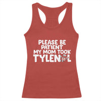 Please Be Patient My Mom Took Tylenol Racerback Tank Top Funny Tylenol Joke - Wonder Print Shop