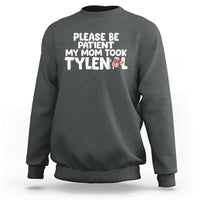 Please Be Patient My Mom Took Tylenol Sweatshirt Funny Tylenol Joke - Wonder Print Shop