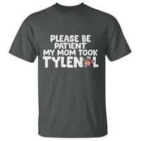 Please Be Patient My Mom Took Tylenol T Shirt Funny Tylenol Joke - Wonder Print Shop