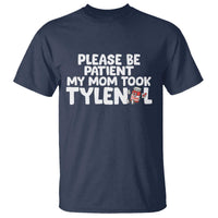 Please Be Patient My Mom Took Tylenol T Shirt Funny Tylenol Joke - Wonder Print Shop