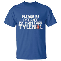 Please Be Patient My Mom Took Tylenol T Shirt Funny Tylenol Joke - Wonder Print Shop