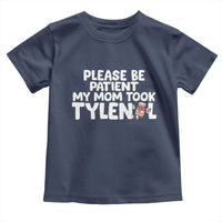 Please Be Patient My Mom Took Tylenol Toddler T Shirt Funny Tylenol Joke - Wonder Print Shop