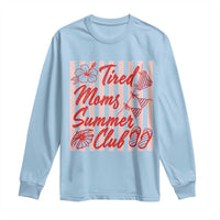 Tired Moms Summer Club Long Sleeve Shirt Funny Mom Life Beach Vacation