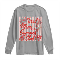 Tired Moms Summer Club Long Sleeve Shirt Funny Mom Life Beach Vacation