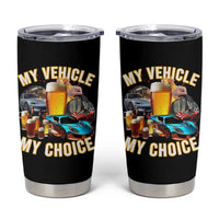 My Vehicle My Choice Tumbler Cup Funny Drunk Driving - Wonder Print Shop