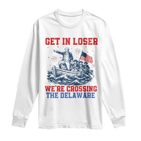 Get In Loser We’re Crossing The Delaware Long Sleeve Shirt Funny 4th Of July American History