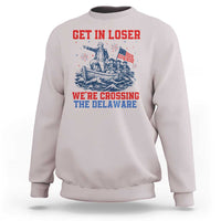 Get In Loser We’re Crossing The Delaware Sweatshirt Funny 4th Of July American History