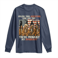 Native American Heritage Long Sleeve Shirt Unless Your Ancestors Look Like This You Are Probably An Immigrant TS14
