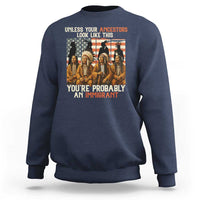 Native American Heritage Sweatshirt Unless Your Ancestors Look Like This You Are Probably An Immigrant TS14
