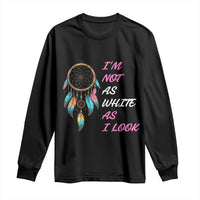 Native American Heritage Long Sleeve Shirt I Am Not As White As I Look - Wonder Print Shop