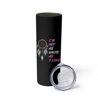 Native American Heritage Skinny Tumbler I Am Not As White As I Look