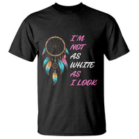 Native American Heritage T Shirt I Am Not As White As I Look - Wonder Print Shop