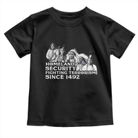 Homeland Security Fighting Terrorism Since 1492 Native American Toddler T Shirt - Wonder Print Shop
