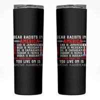 Dear Racists in America You Live On is Native American Skinny Tumbler Anti Racism Indigenous Political Humor