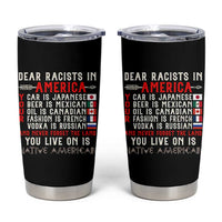 Dear Racists in America You Live On is Native American Tumbler Cup Anti Racism Indigenous Political Humor
