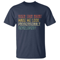 Does This Shirt Make Me Look Professionally Developed Humor T Shirt Funny Teacher Humor